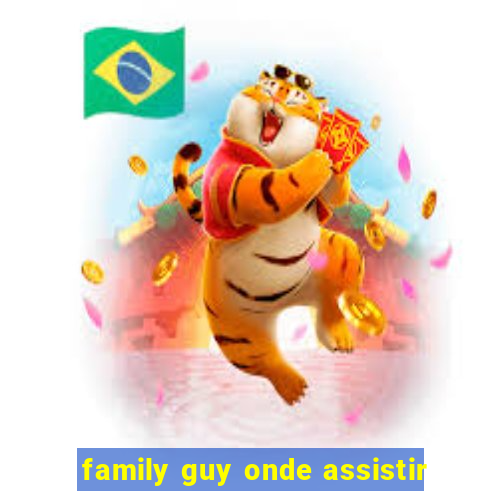 family guy onde assistir